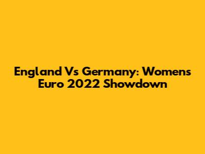 England Vs Germany: Women's Euro 2022 Showdown
