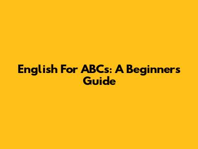 English For ABCs: A Beginner's Guide