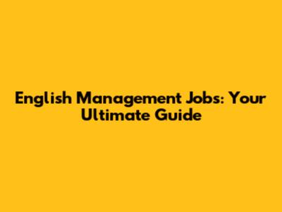 English Management Jobs: Your Ultimate Guide