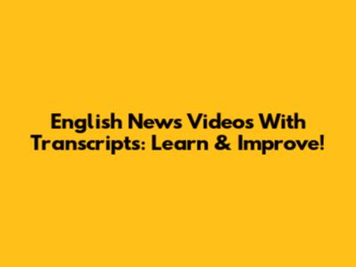 English News Videos With Transcripts: Learn & Improve!
