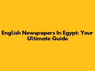 English Newspapers In Egypt: Your Ultimate Guide