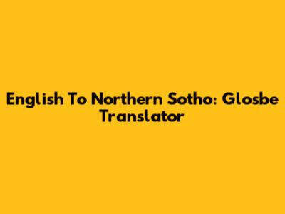 English To Northern Sotho: Glosbe Translator