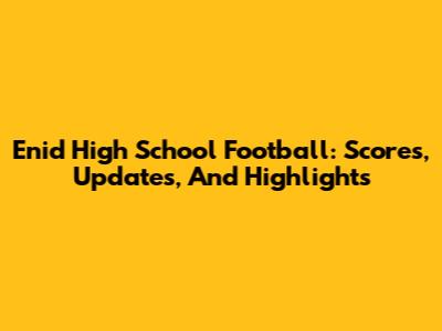 Enid High School Football: Scores, Updates, And Highlights