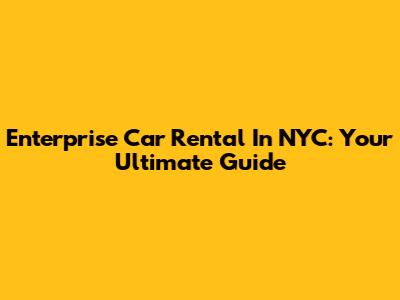 Enterprise Car Rental In NYC: Your Ultimate Guide