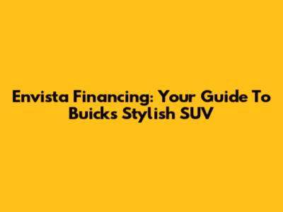 Envista Financing: Your Guide To Buick's Stylish SUV