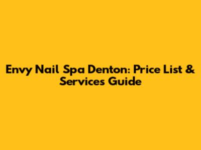 Envy Nail Spa Denton: Price List & Services Guide
