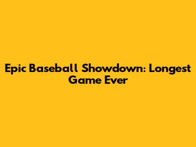 Epic Baseball Showdown: Longest Game Ever