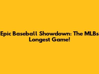 Epic Baseball Showdown: The MLB's Longest Game!