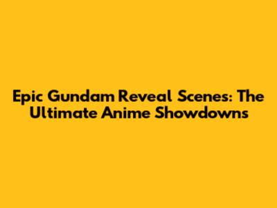 Epic Gundam Reveal Scenes: The Ultimate Anime Showdowns