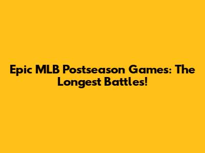 Epic MLB Postseason Games: The Longest Battles!
