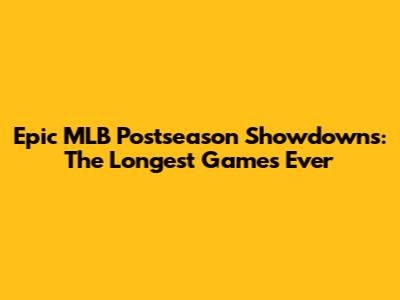 Epic MLB Postseason Showdowns: The Longest Games Ever