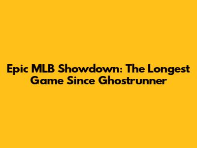 Epic MLB Showdown: The Longest Game Since Ghostrunner
