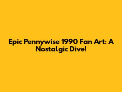 Epic Pennywise 1990 Fan Art: A Nostalgic Dive!