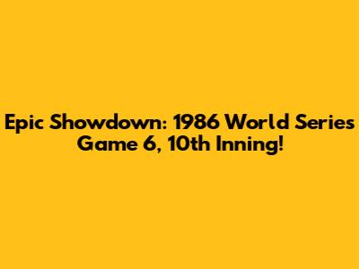 Epic Showdown: 1986 World Series Game 6, 10th Inning!