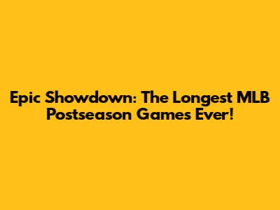 Epic Showdown: The Longest MLB Postseason Games Ever!