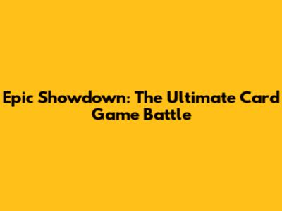 Epic Showdown: The Ultimate Card Game Battle