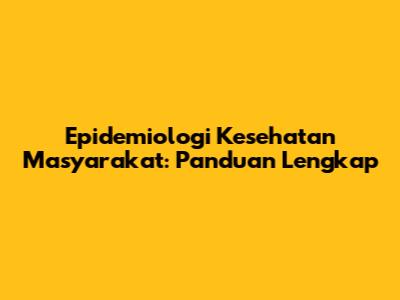Epidemiologi Kesehatan Masyarakat: Panduan Lengkap