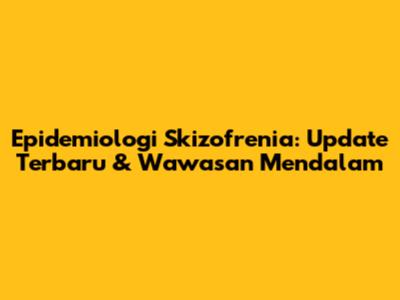 Epidemiologi Skizofrenia: Update Terbaru & Wawasan Mendalam