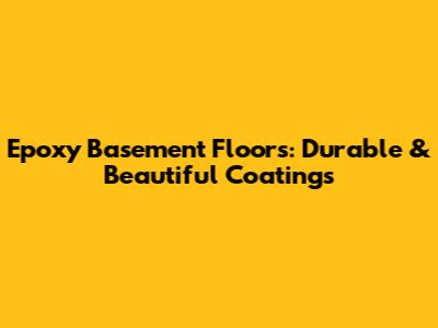 Epoxy Basement Floors: Durable & Beautiful Coatings