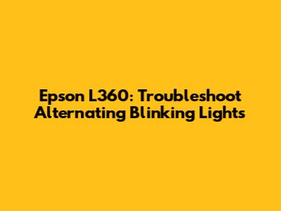 Epson L360: Troubleshoot Alternating Blinking Lights