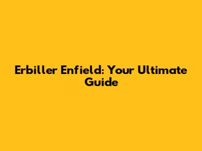 Erbiller Enfield: Your Ultimate Guide