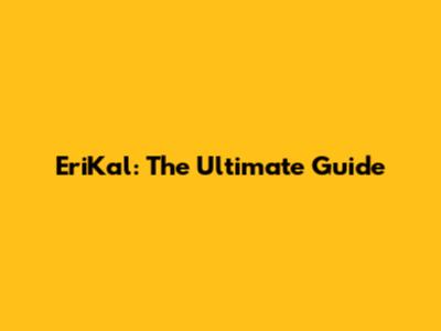 EriKal: The Ultimate Guide