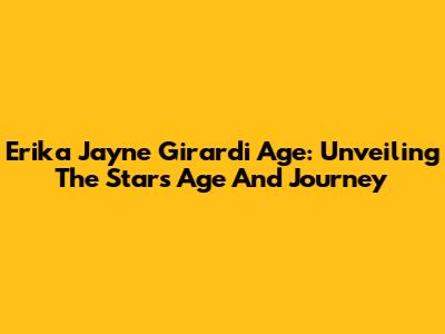 Erika Jayne Girardi Age: Unveiling The Star's Age And Journey