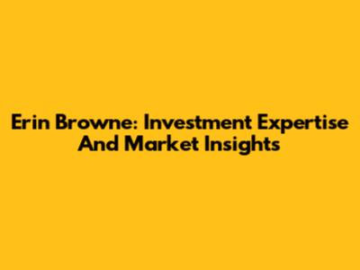 Erin Browne: Investment Expertise And Market Insights