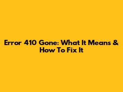 Error 410 Gone: What It Means & How To Fix It
