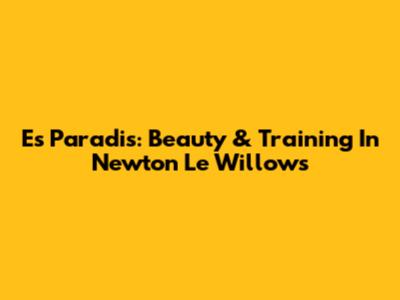 Es Paradis: Beauty & Training In Newton Le Willows