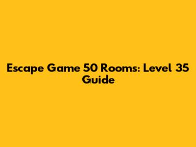 Escape Game 50 Rooms: Level 35 Guide
