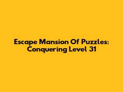 Escape Mansion Of Puzzles: Conquering Level 31