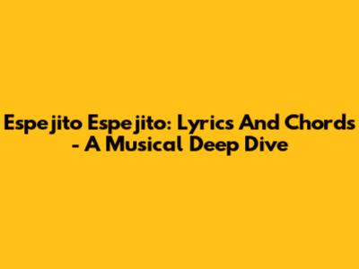Espejito Espejito: Lyrics And Chords - A Musical Deep Dive