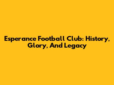 Esperance Football Club: History, Glory, And Legacy