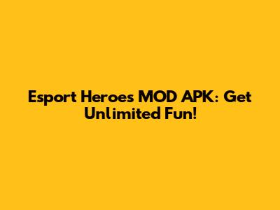 Esport Heroes MOD APK: Get Unlimited Fun!