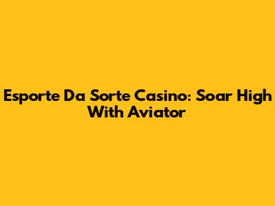 Esporte Da Sorte Casino: Soar High With Aviator