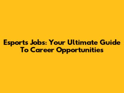 Esports Jobs: Your Ultimate Guide To Career Opportunities