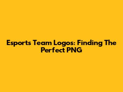 Esports Team Logos: Finding The Perfect PNG