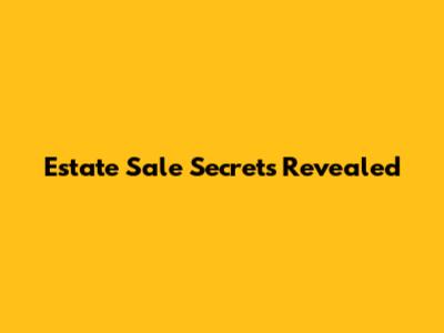 Estate Sale Secrets Revealed