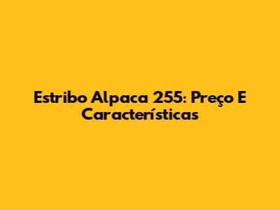 Estribo Alpaca 255: Preço E Características