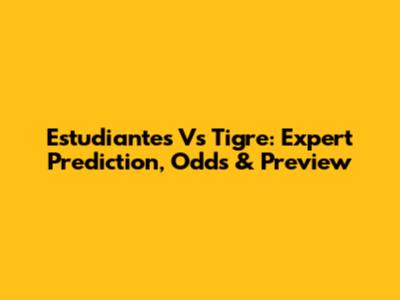 Estudiantes Vs Tigre: Expert Prediction, Odds & Preview