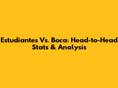 Estudiantes Vs. Boca: Head-to-Head Stats & Analysis