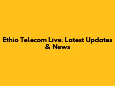 Ethio Telecom Live: Latest Updates & News
