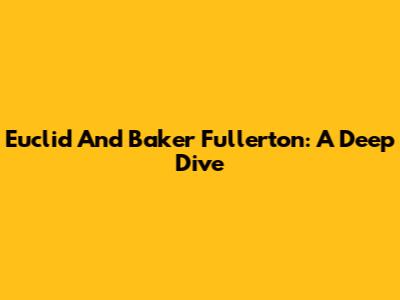 Euclid And Baker Fullerton: A Deep Dive