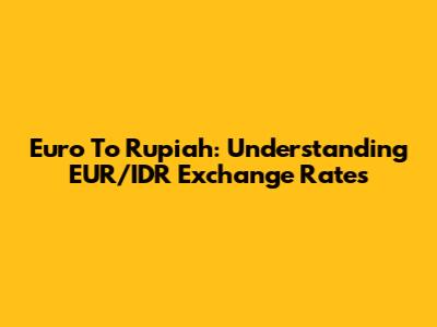 Euro To Rupiah: Understanding EUR/IDR Exchange Rates