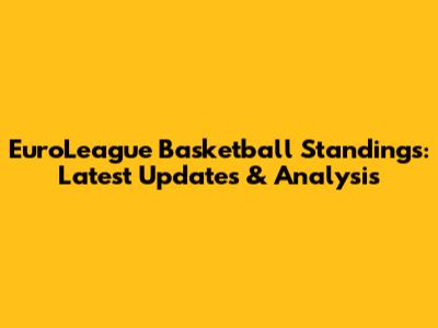 EuroLeague Basketball Standings: Latest Updates & Analysis
