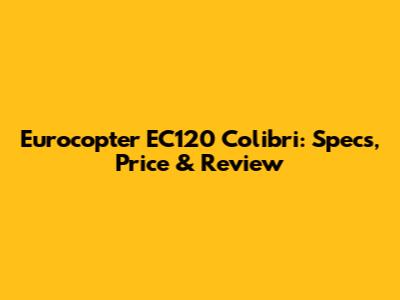 Eurocopter EC120 Colibri: Specs, Price & Review