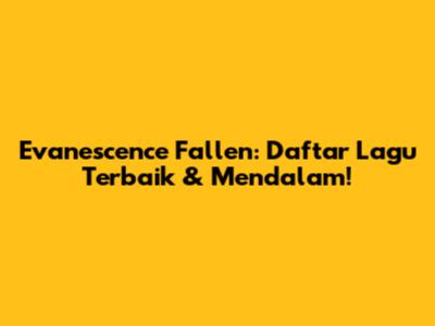 Evanescence Fallen: Daftar Lagu Terbaik & Mendalam!