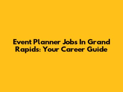 Event Planner Jobs In Grand Rapids: Your Career Guide