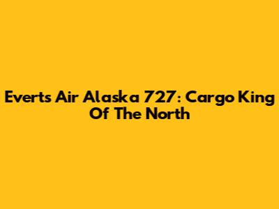 Everts Air Alaska 727: Cargo King Of The North
